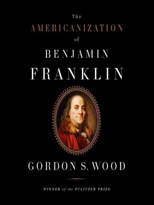 Title details for The Americanization of Benjamin Franklin by Gordon S. Wood - Available
